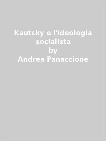Kautsky e l'ideologia socialista - Andrea Panaccione