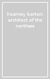 Kearney barton: architect of the northwe