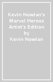 Kevin Nowlan s Marvel Heroes Artist s Edition