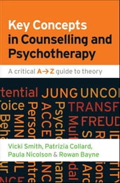 Key Concepts In Counselling And Psychotherapy: A Critical A-Z Guide To Theory