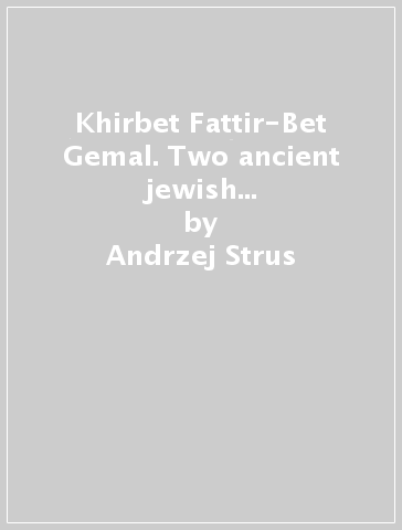 Khirbet Fattir-Bet Gemal. Two ancient jewish and christian sites in Israel - Andrzej Strus