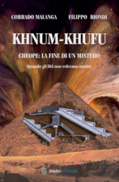 Khnum-Khufu. Cheope: la fine di un mistero. Quando gli Dèi non volevano morire. Ediz. illustrata