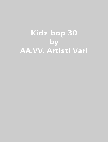 Kidz bop 30 - AA.VV. Artisti Vari