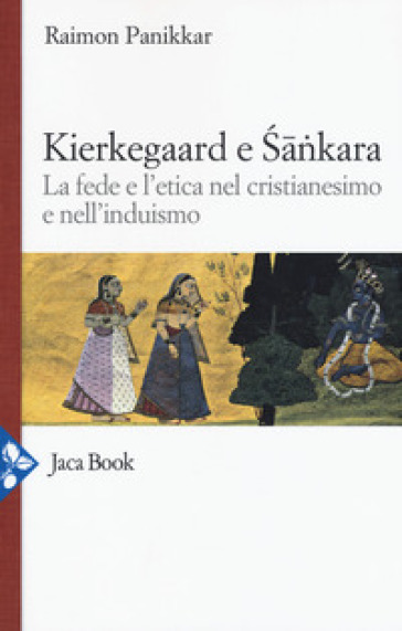 Kierkegaard e Sankara. La fede e l'etica nel cristianesimo e nell'induismo - Raimon Panikkar