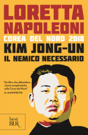 Kim Jong-un il nemico necessario. Corea del Nord 2018