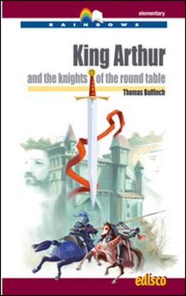 King Arthur and the knights of the round table. Level A2. Elementary. Rainbows readers. Con CD Audio. Con espansione online - Thomas Bulfinch - Isabella Bruschi