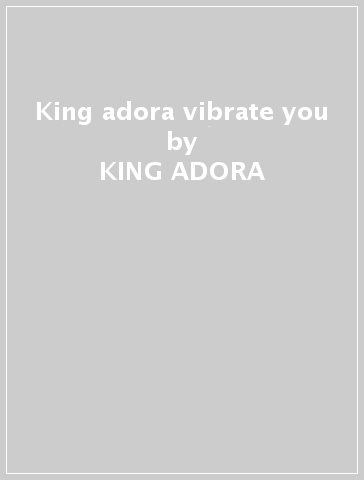 King adora vibrate you - KING ADORA