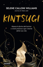 Kintsugi. Ripara le ferite dell anima e rendi prezioso ogni istante della tua vita. Copia autografata