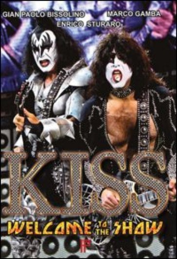 Kiss. Welcome to the show! - Gian Paolo Bissolino - Marco Gamba - Enrico Sturaro