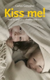 Kiss me! How to raise your children with love