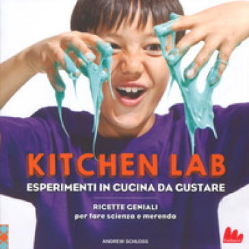 Kitchen lab. Esperimenti in cucina da gustare. Ricette geniali per fare scienza e merenda - Andrew Schloss