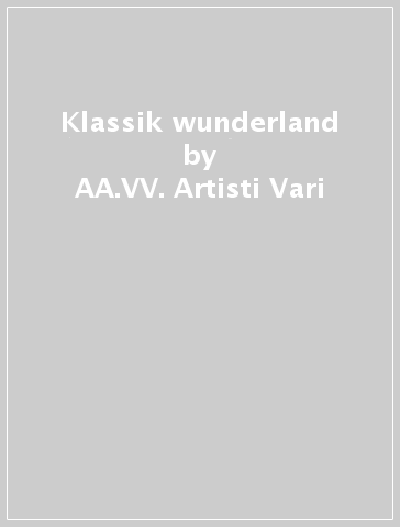 Klassik wunderland - AA.VV. Artisti Vari