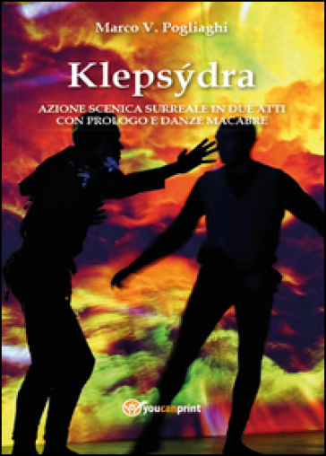 Klepsydra: azione scenica surreale in due atti con prologo e danze macabre - Marco V. Pogliaghi