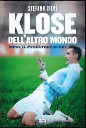 Klose dell altro mondo. Miro il pescatore del goal