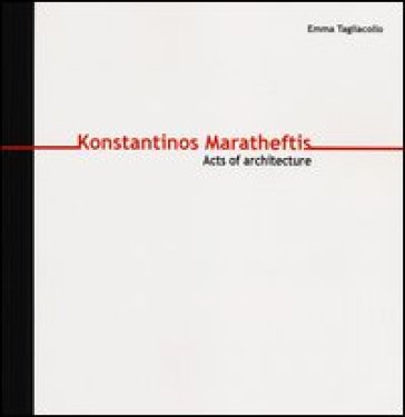 Konstantinos Maratheftis. Acts of architecture. Ediz. italiana e inglese - Emma Tagliacollo