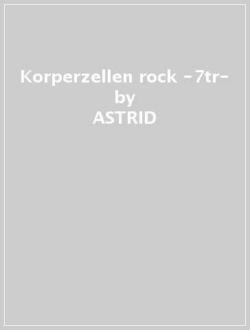 Korperzellen rock -7tr- - ASTRID & MOSARO MIC KUBY