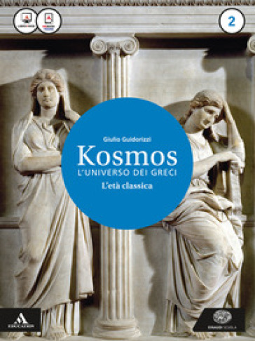 Kosmos l'universo dei greci. Per i Licei e gli Ist. magistrali. Con e-book. Con espansione online. Vol. 2: Età classica - Giulio Guidorizzi