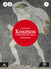 Kosmos. L universo dei greci. La nuova seconda prova al Liceo classico per il 3° anno. Con e-book. Con espansione online. Vol. 1: L  età arcaica