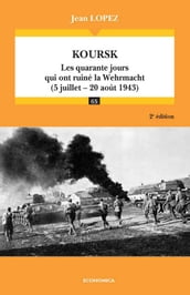 Koursk : les quarante jours qui ont ruiné la Wehrmacht (5 juillet-20 août 1943)