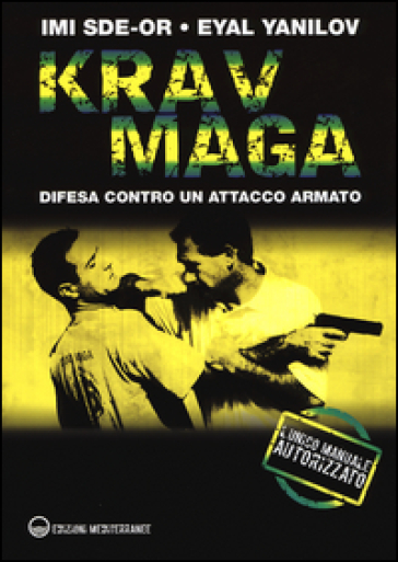 Krav Maga. Difesa contro un attacco armato - Imi Sde-Or - Eyal Yanilov