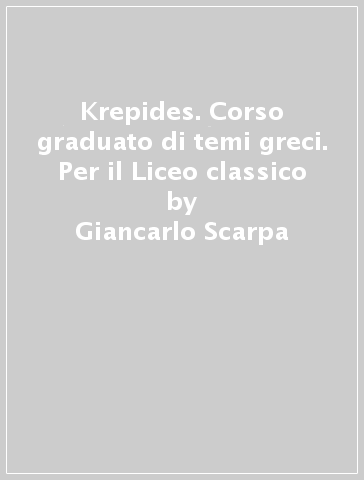 Krepides. Corso graduato di temi greci. Per il Liceo classico - Giancarlo Scarpa