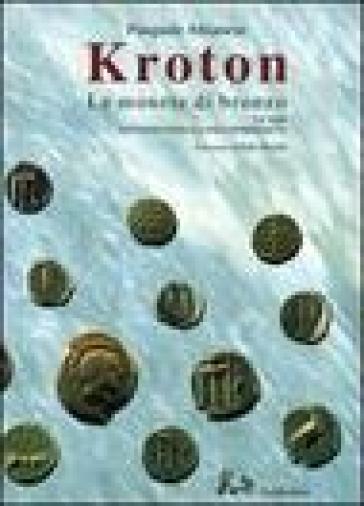 Kroton. Le monete di bronzo-Ta ton Krotoniaton Chalchea nomismata - Pasquale Attianese