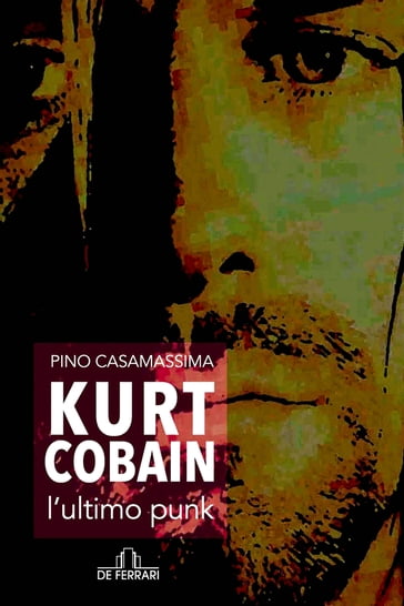 Kurt Cobain, l'ultimo punk - Pino Casamassima