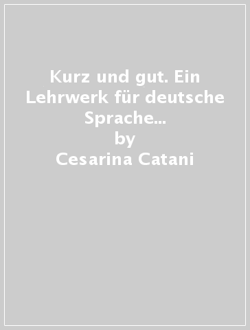 Kurz und gut. Ein Lehrwerk für deutsche Sprache und Kultur. Per le Scuole superiori. Con 2 CD Audio - Cesarina Catani - Herbert Greiner - Elena Pedrelli