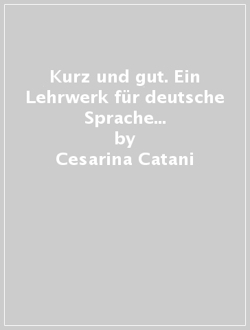 Kurz und gut. Ein Lehrwerk für deutsche Sprache und Kultur. Per le Scuole superiori. 2 CD-ROM - Cesarina Catani - Herbert Greiner - Elena Pedrelli
