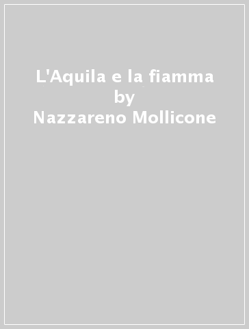 L'Aquila e la fiamma - Nazzareno Mollicone
