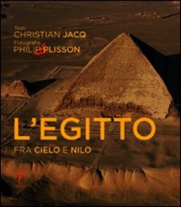 L'Egitto. Fra cielo e Nilo - Philip Plisson - Christian Jacq