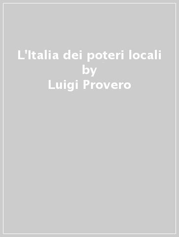 L'Italia dei poteri locali - Luigi Provero