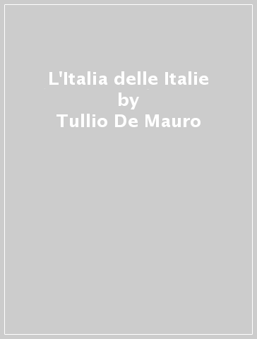 L'Italia delle Italie - Tullio De Mauro