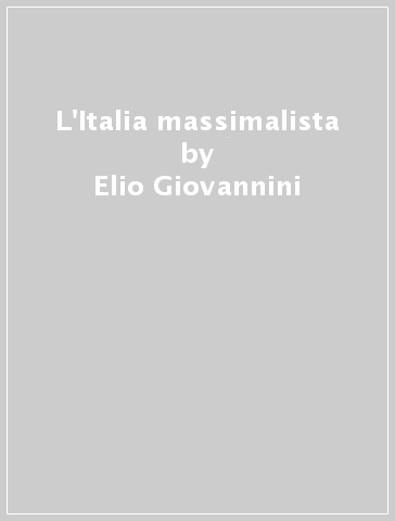 L'Italia massimalista - Elio Giovannini