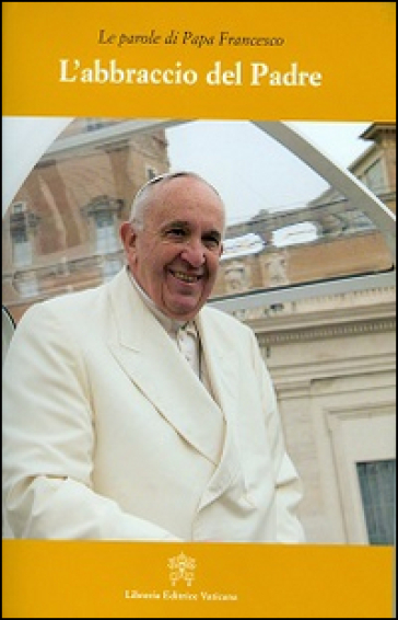 L'abbraccio del Padre - Papa Francesco (Jorge Mario Bergoglio)