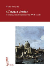 «L acqua giusta». Il sistema portuale veneziano nel XVIII secolo