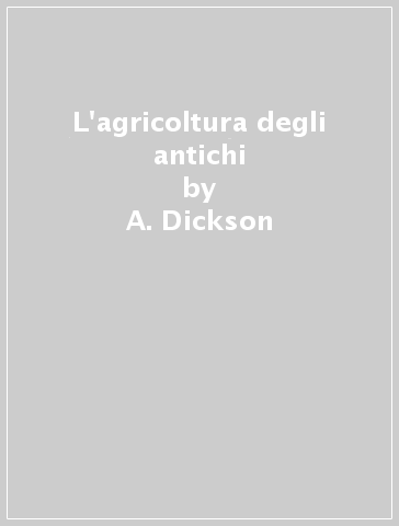 L'agricoltura degli antichi - A. Dickson