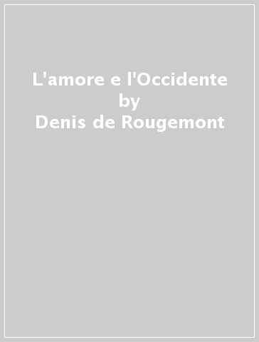 L'amore e l'Occidente - Denis de Rougemont