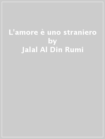 L'amore è uno straniero - Jalal Al-Din Rumi