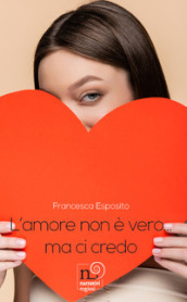 L amore non è vero... Ma ci credo