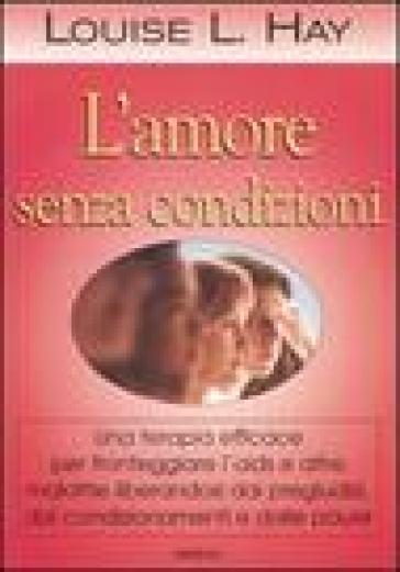 L'amore senza condizioni - Louise L. Hay