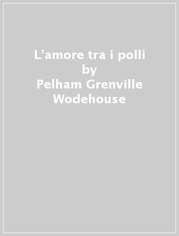 L'amore tra i polli - Pelham Grenville Wodehouse