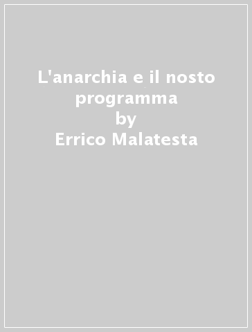 L'anarchia e il nosto programma - Errico Malatesta