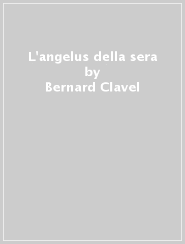 L'angelus della sera - Bernard Clavel