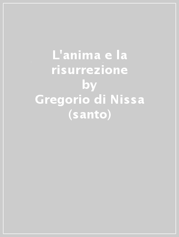 L'anima e la risurrezione - Gregorio di Nissa (santo)