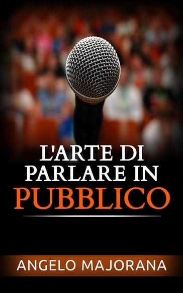 L'arte di parlare in pubblico - Angelo Majorana