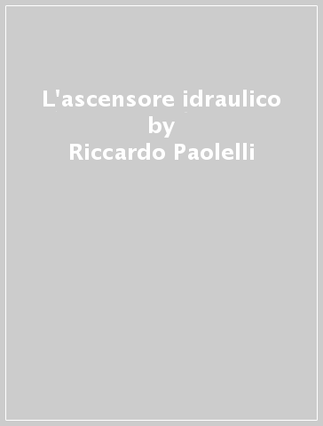 L'ascensore idraulico - Riccardo Paolelli