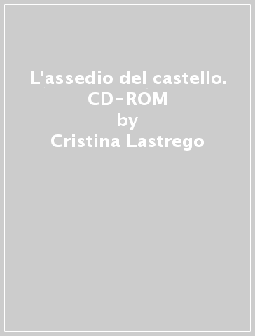 L'assedio del castello. CD-ROM - Cristina Lastrego - Francesco Testa