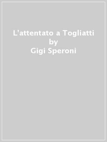 L'attentato a Togliatti - Gigi Speroni