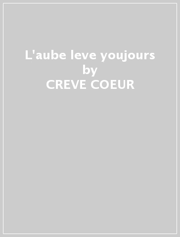 L'aube leve youjours - CREVE COEUR